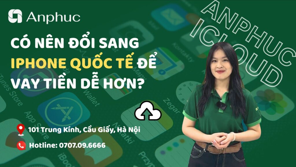 Có nên đổi sang iPhone quốc tế để vay tiền dễ hơn?